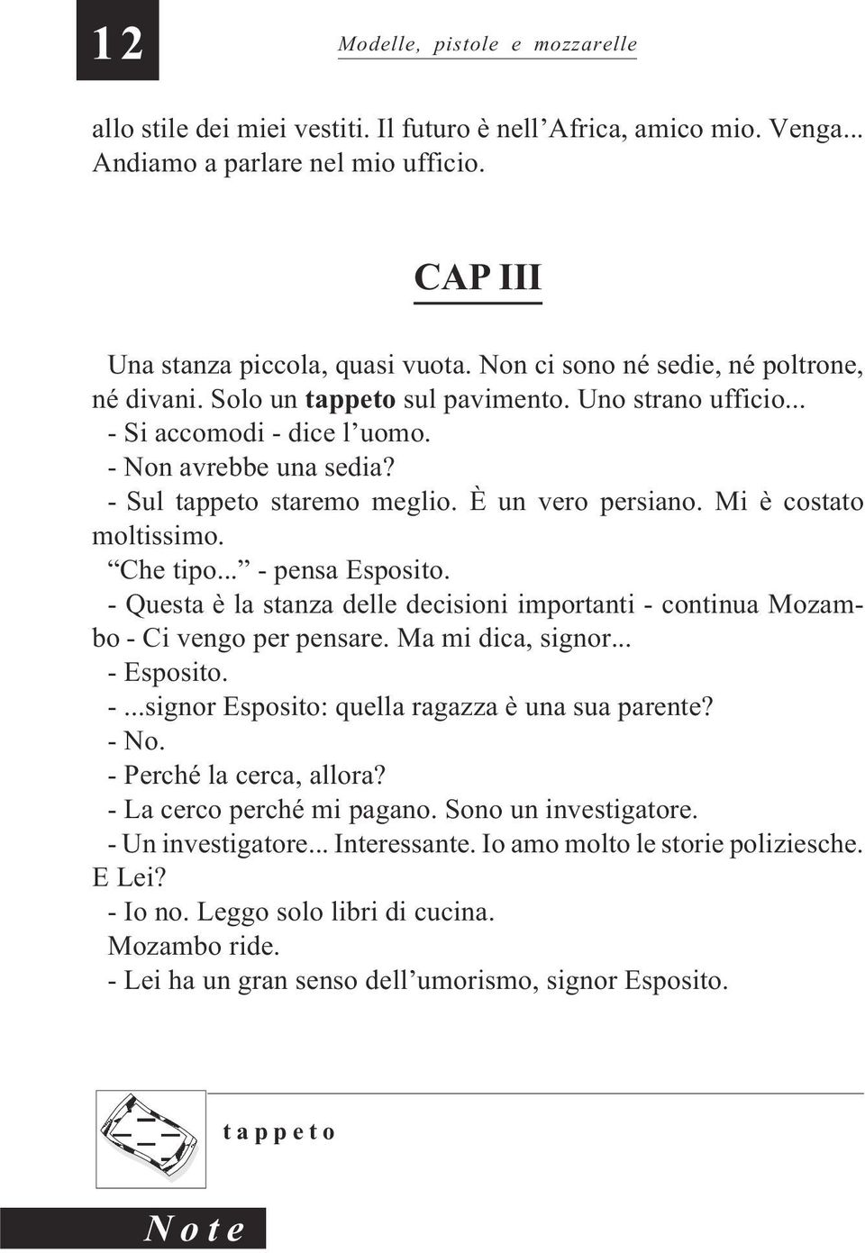 È un vero persiano. Mi è costato moltissimo. Che tipo... - pensa Esposito. - Questa è la stanza delle decisioni importanti - continua Mozambo - Ci vengo per pensare. Ma mi dica, signor... - Esposito.