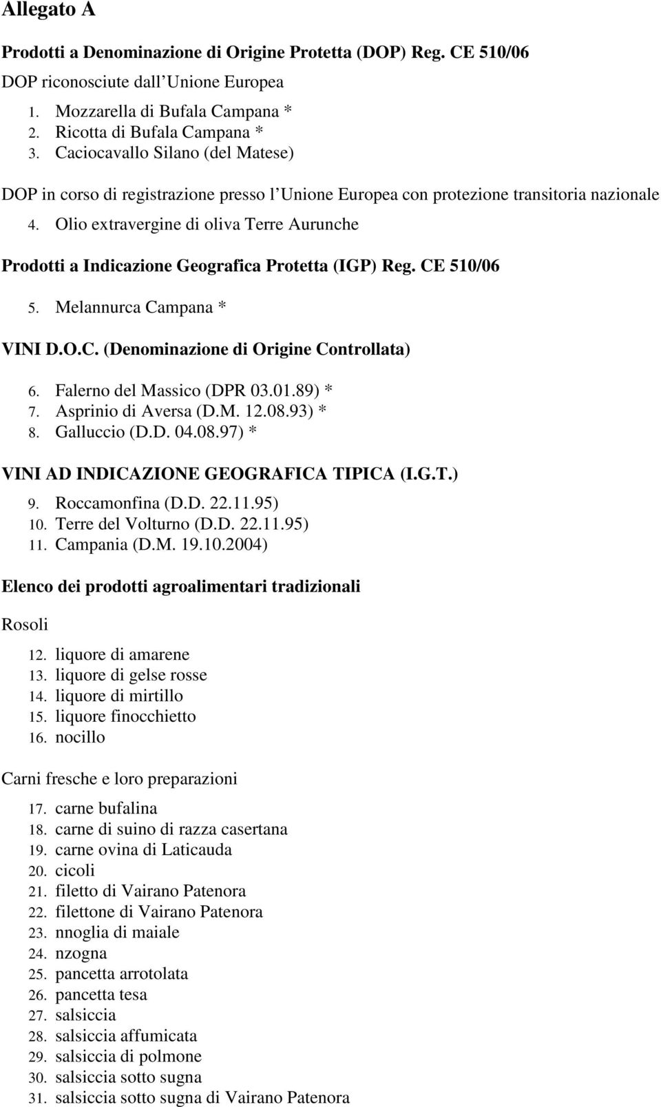 Olio extravergine di oliva Terre Aurunche Prodotti a Indicazione Geografica Protetta (IGP) Reg. CE 510/06 5. Melannurca Campana * VINI D.O.C. (Denominazione di Origine Controllata) 6.