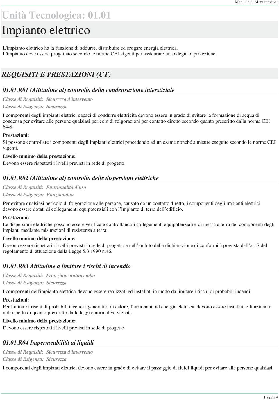 01.R01 (Attitudine al) controllo della condensazione interstiziale Classe di Requisiti: Sicurezza d'intervento Classe di Esigenza: Sicurezza I componenti degli impianti elettrici capaci di condurre