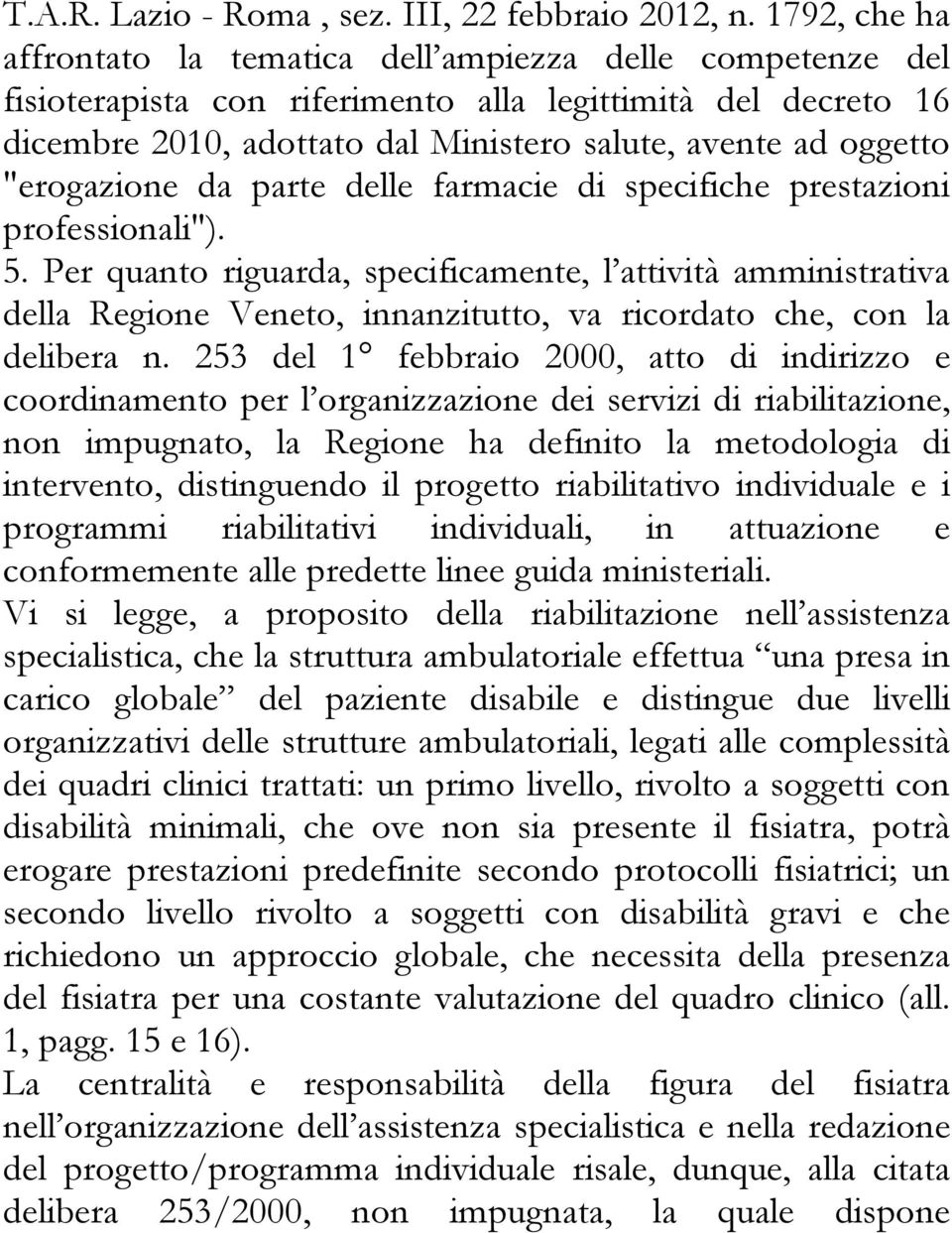 "erogazione da parte delle farmacie di specifiche prestazioni professionali"). 5.