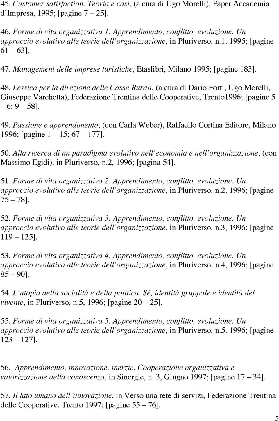 Lessico per la direzione delle Casse Rurali, (a cura di Dario Forti, Ugo Morelli, Giuseppe Varchetta), Federazione Trentina delle Cooperative, Trento1996; [pagine 5 6; 9 58]. 49.