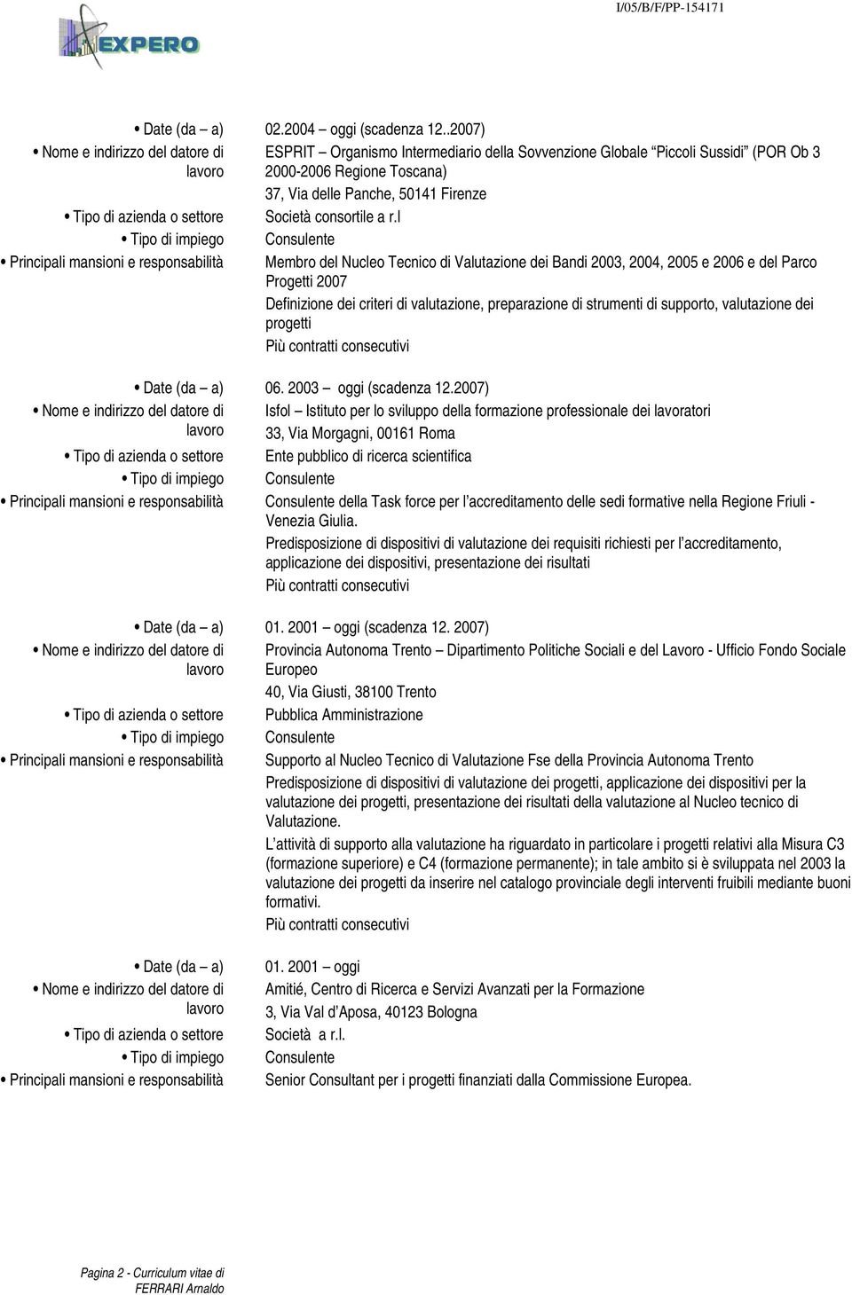 l Membro del Nucleo Tecnico di Valutazione dei Bandi 2003, 2004, 2005 e 2006 e del Parco Progetti 2007 Definizione dei criteri di valutazione, preparazione di strumenti di supporto, valutazione dei