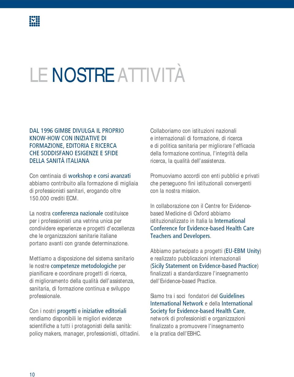 La nostra conferenza nazionale costituisce per i professionisti una vetrina unica per condividere esperienze e progetti d eccellenza che le organizzazioni sanitarie italiane portano avanti con grande