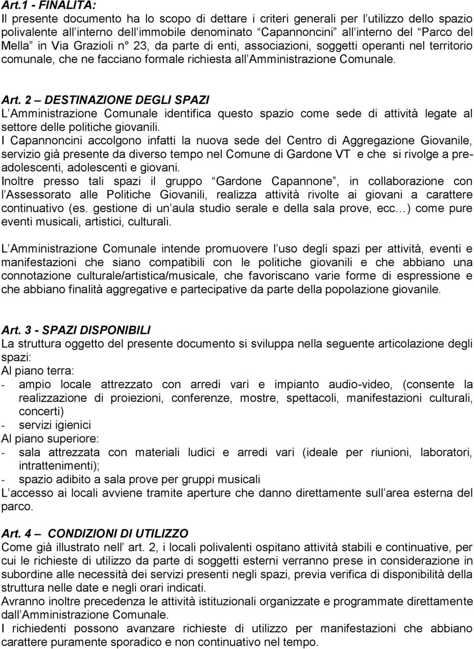 2 DESTINAZIONE DEGLI SPAZI L Amministrazione Comunale identifica questo spazio come sede di attività legate al settore delle politiche giovanili.