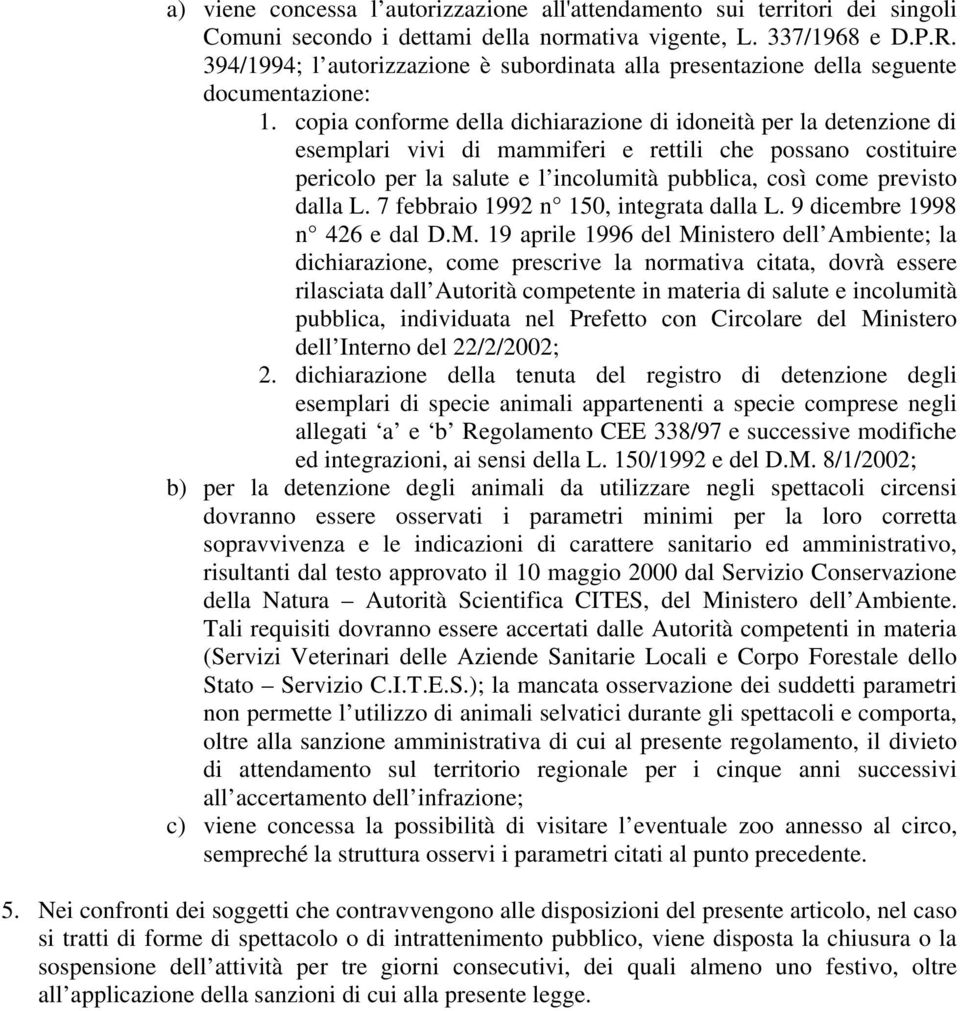 copia conforme della dichiarazione di idoneità per la detenzione di esemplari vivi di mammiferi e rettili che possano costituire pericolo per la salute e l incolumità pubblica, così come previsto