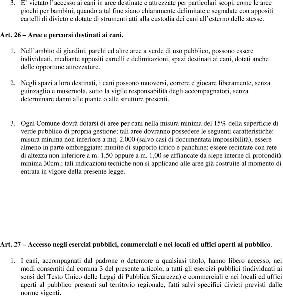 Nell ambito di giardini, parchi ed altre aree a verde di uso pubblico, possono essere individuati, mediante appositi cartelli e delimitazioni, spazi destinati ai cani, dotati anche delle opportune