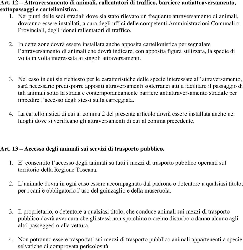 Nei punti delle sedi stradali dove sia stato rilevato un frequente attraversamento di animali, dovranno essere installati, a cura degli uffici delle competenti Amministrazioni Comunali o Provinciali,