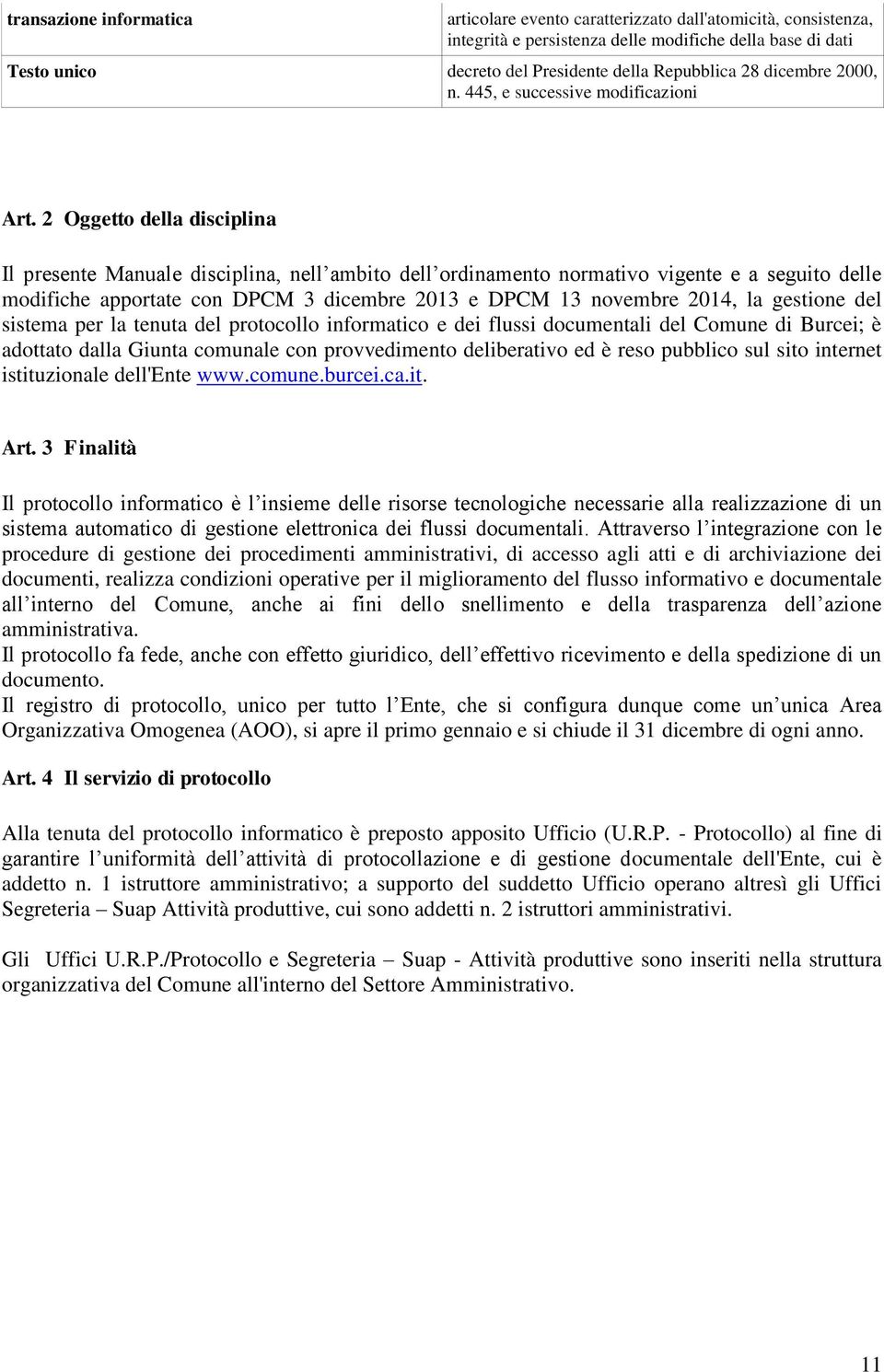 2 Oggetto della disciplina Il presente Manuale disciplina, nell ambito dell ordinamento normativo vigente e a seguito delle modifiche apportate con DPCM 3 dicembre 2013 e DPCM 13 novembre 2014, la