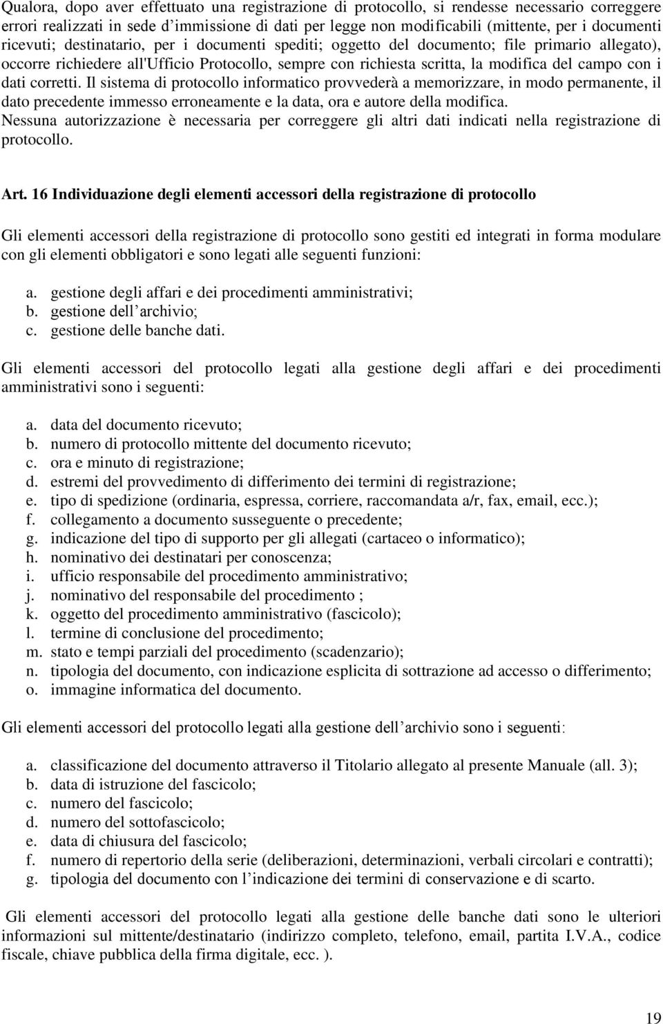 dati corretti. Il sistema di protocollo informatico provvederà a memorizzare, in modo permanente, il dato precedente immesso erroneamente e la data, ora e autore della modifica.