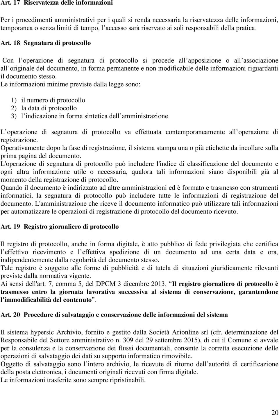 18 Segnatura di protocollo Con l operazione di segnatura di protocollo si procede all apposizione o all associazione all originale del documento, in forma permanente e non modificabile delle