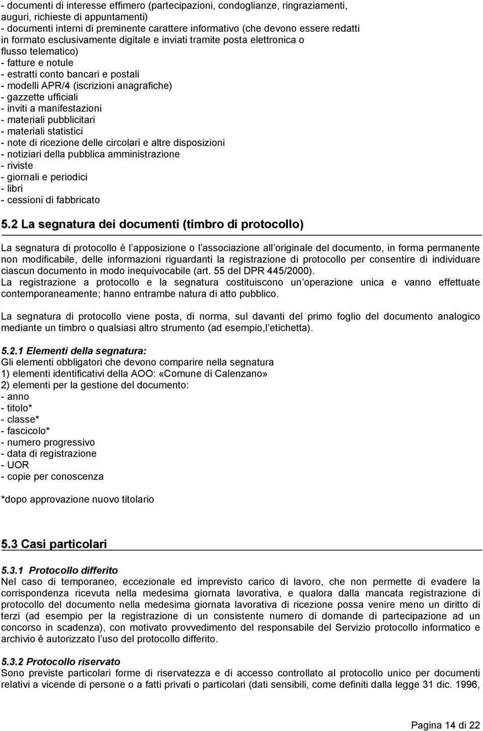 ufficiali - inviti a manifestazioni - materiali pubblicitari - materiali statistici - note di ricezione delle circolari e altre disposizioni - notiziari della pubblica amministrazione - riviste -