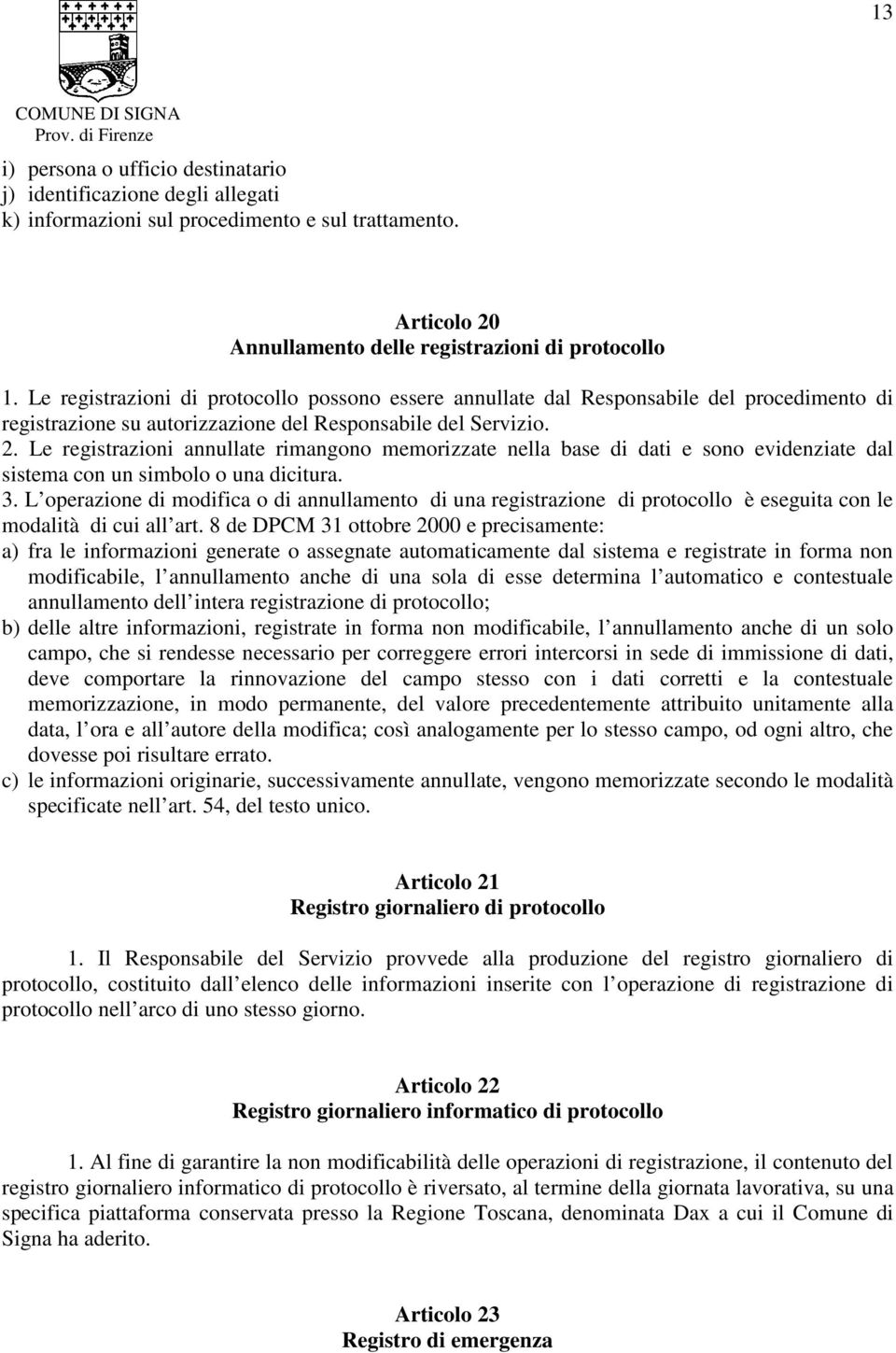 Le registrazioni annullate rimangono memorizzate nella base di dati e sono evidenziate dal sistema con un simbolo o una dicitura. 3.