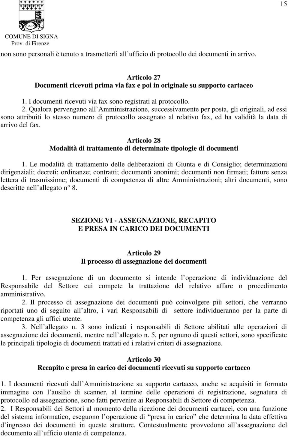 Qualora pervengano all Amministrazione, successivamente per posta, gli originali, ad essi sono attribuiti lo stesso numero di protocollo assegnato al relativo fax, ed ha validità la data di arrivo