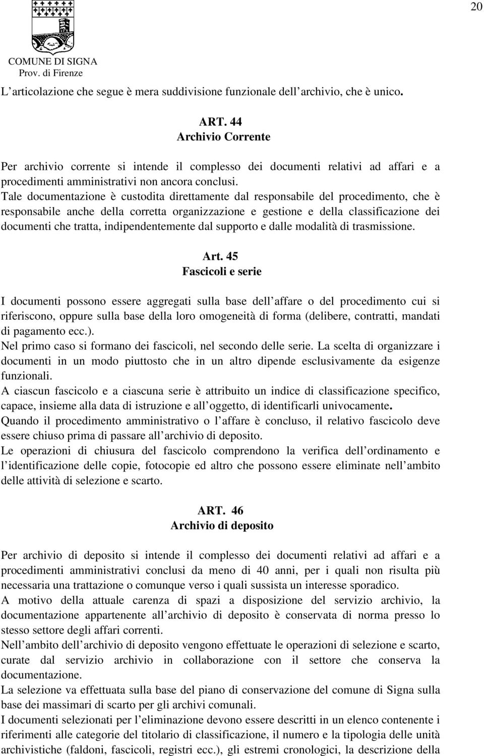 Tale documentazione è custodita direttamente dal responsabile del procedimento, che è responsabile anche della corretta organizzazione e gestione e della classificazione dei documenti che tratta,