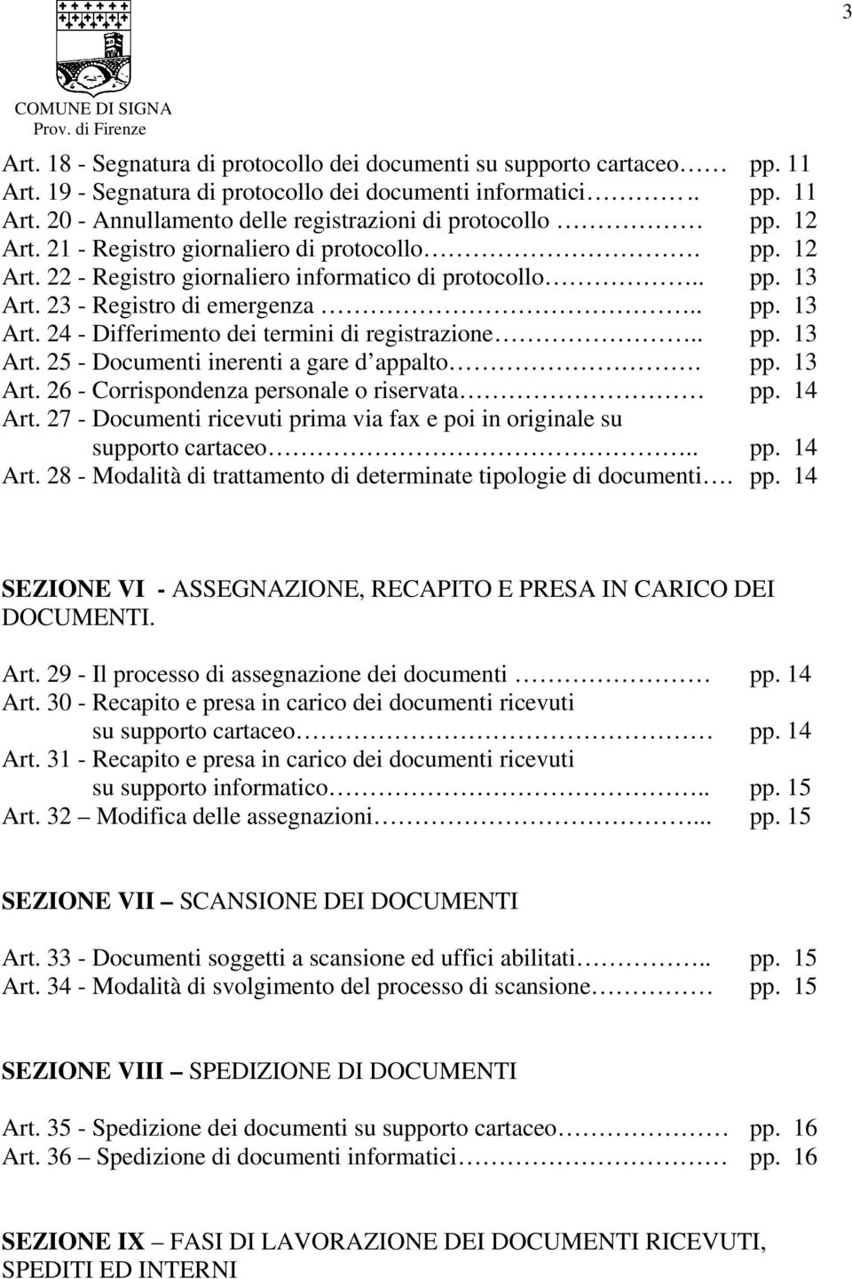 . pp. 13 Art. 25 - Documenti inerenti a gare d appalto. pp. 13 Art. 26 - Corrispondenza personale o riservata pp. 14 Art. 27 - Documenti ricevuti prima via fax e poi in originale su supporto cartaceo.