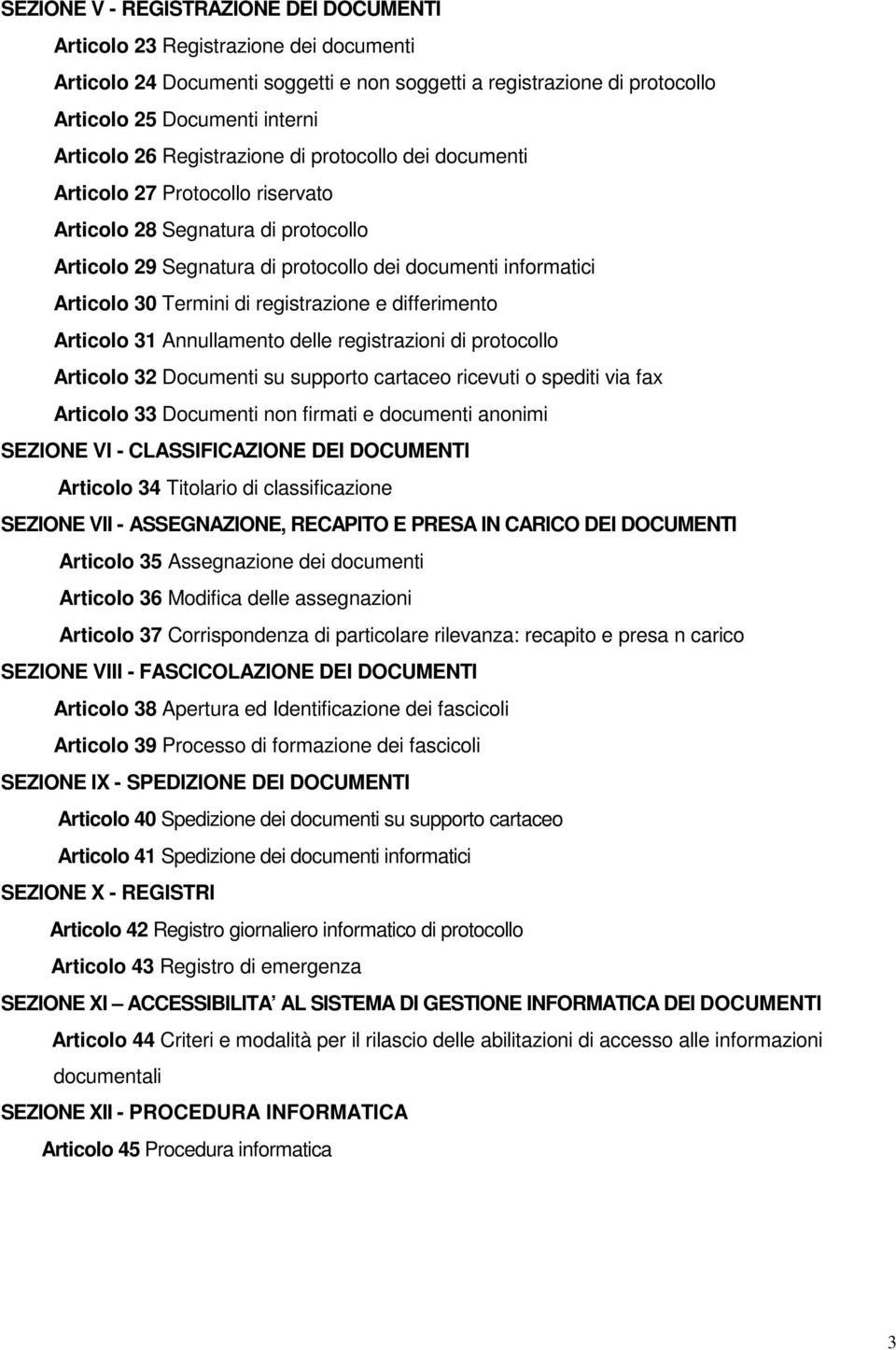 registrazione e differimento Articolo 31 Annullamento delle registrazioni di protocollo Articolo 32 Documenti su supporto cartaceo ricevuti o spediti via fax Articolo 33 Documenti non firmati e