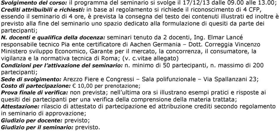 inoltre è previsto alla fine del seminario uno spazio dedicato alla formulazione di quesiti da parte dei partecipanti; N. docenti e qualifica della docenza: seminari tenuto da 2 docenti, Ing.