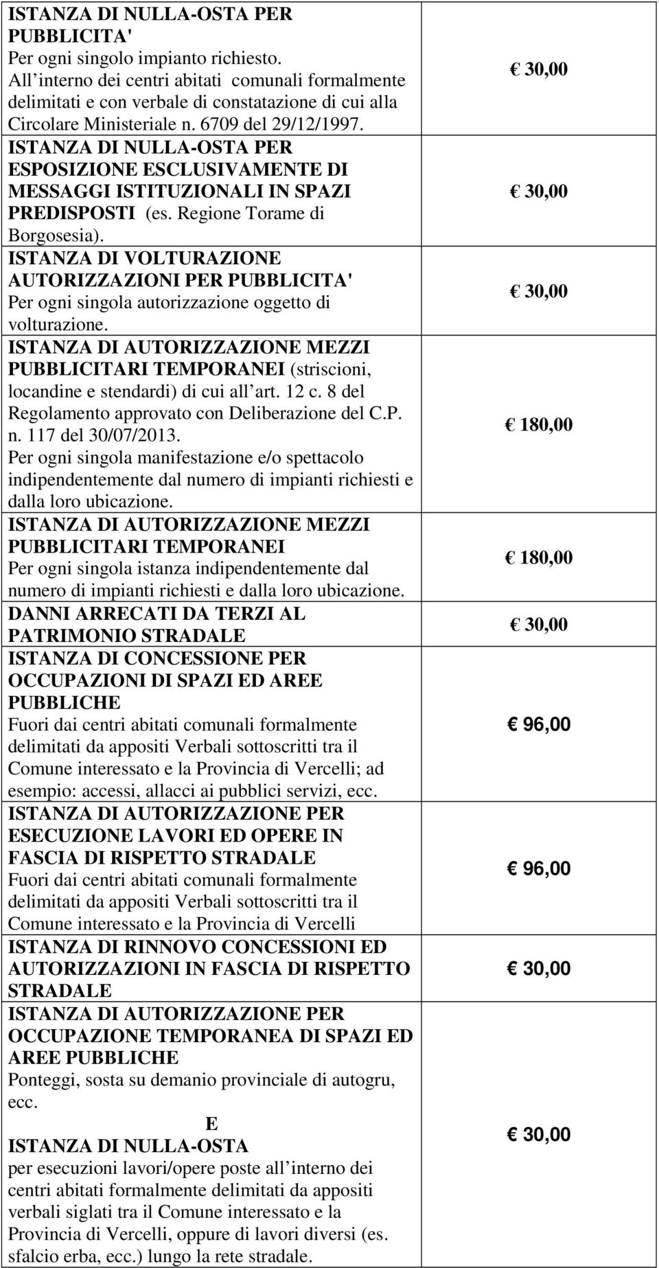 ISTANZA DI NULLA-OSTA PER ESPOSIZIONE ESCLUSIVAMENTE DI MESSAGGI ISTITUZIONALI IN SPAZI PREDISPOSTI (es. Regione Torame di Borgosesia).