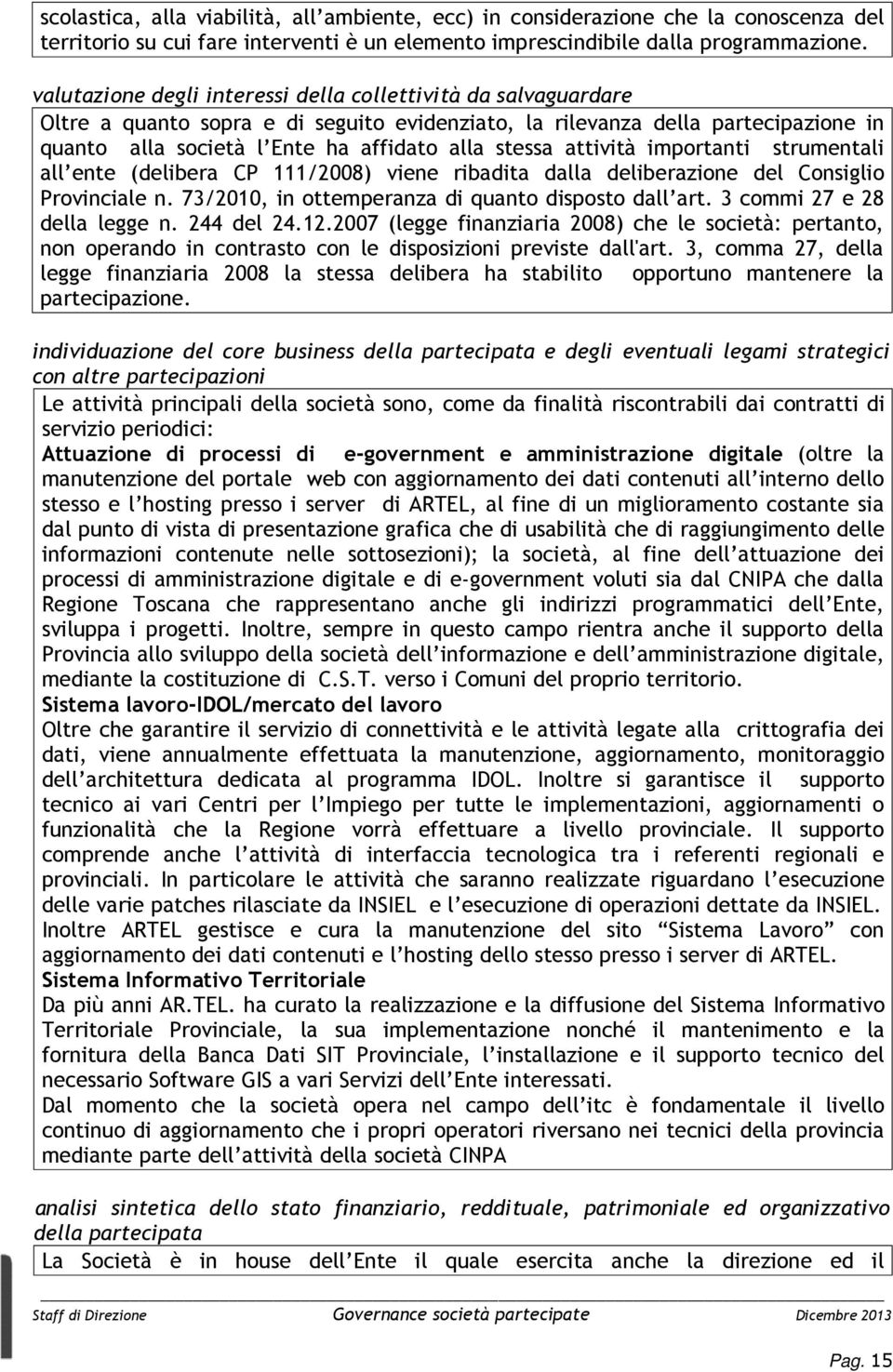 attività importanti strumentali all ente (delibera CP 111/2008) viene ribadita dalla deliberazione del Consiglio Provinciale n. 73/2010, in ottemperanza di quanto disposto dall art.