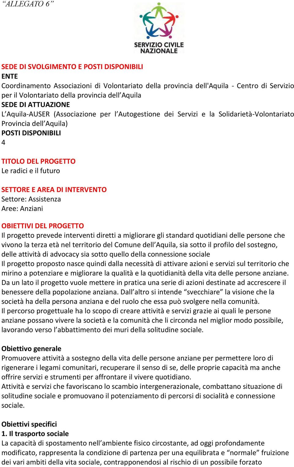 SETTORE E AREA DI INTERVENTO Settore: Assistenza Aree: Anziani OBIETTIVI DEL PROGETTO Il progetto prevede interventi diretti a migliorare gli standard quotidiani delle persone che vivono la terza età