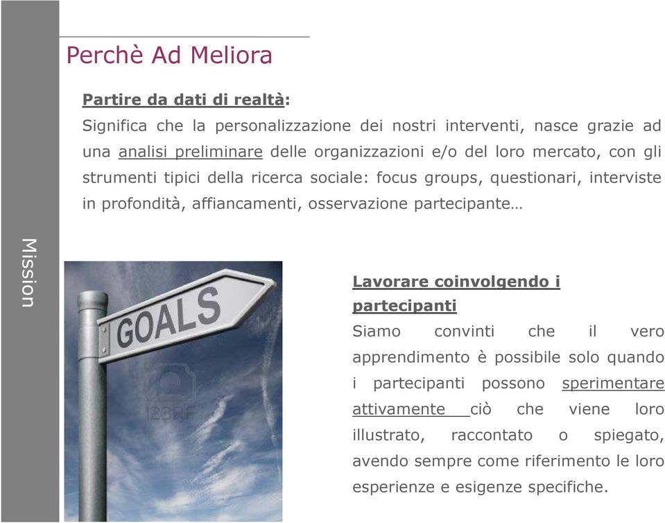 osservazione partecipante Mission Lavorare coinvolgendo i partecipanti Siamo convinti che il vero apprendimento è possibile solo quando i partecipanti