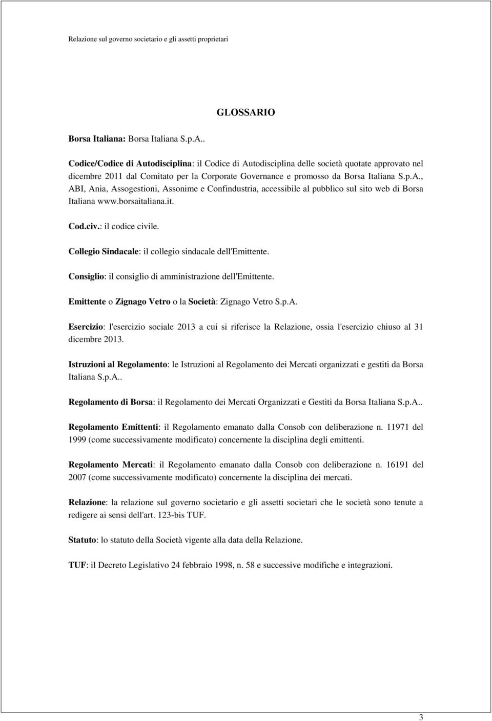 Collegio Sindacale: il collegio sindacale dell'emittente. Consiglio: il consiglio di amministrazione dell'emittente. Emittente o Zignago Vetro o la Società: Zignago Vetro S.p.A.