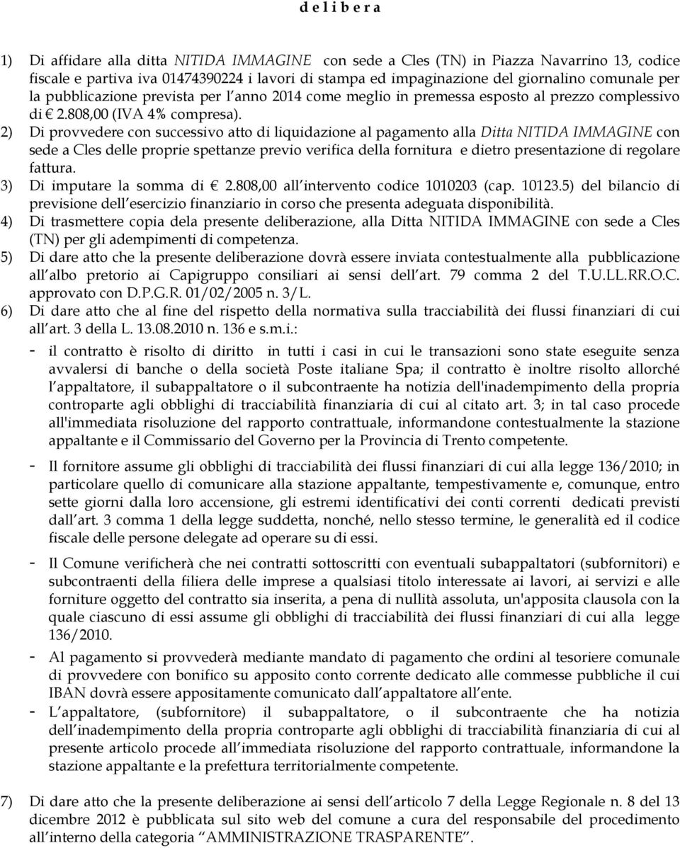 2) Di provvedere con successivo atto di liquidazione al pagamento alla Ditta NITIDA IMMAGINE con sede a Cles delle proprie spettanze previo verifica della fornitura e dietro presentazione di regolare