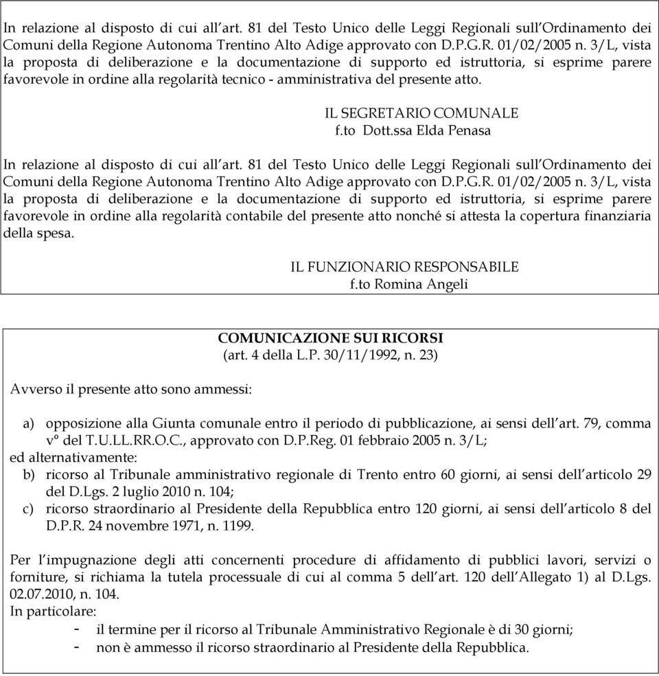 3/L, vista la proposta di deliberazione e la documentazione di supporto ed istruttoria, si esprime parere favorevole in ordine alla regolarità contabile del presente atto nonché si attesta la