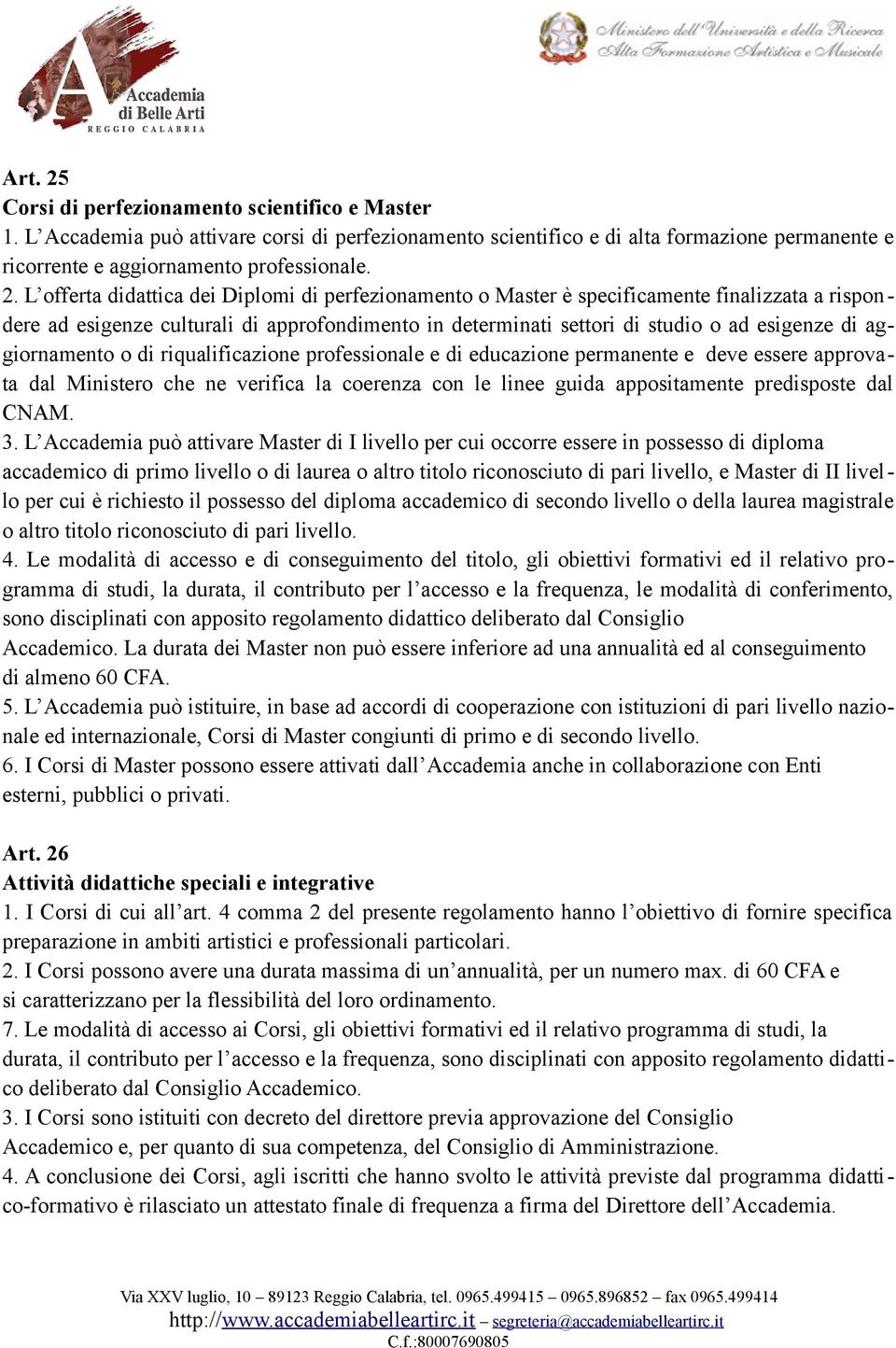 L offerta didattica dei Diplomi di perfezionamento o Master è specificamente finalizzata a rispondere ad esigenze culturali di approfondimento in determinati settori di studio o ad esigenze di