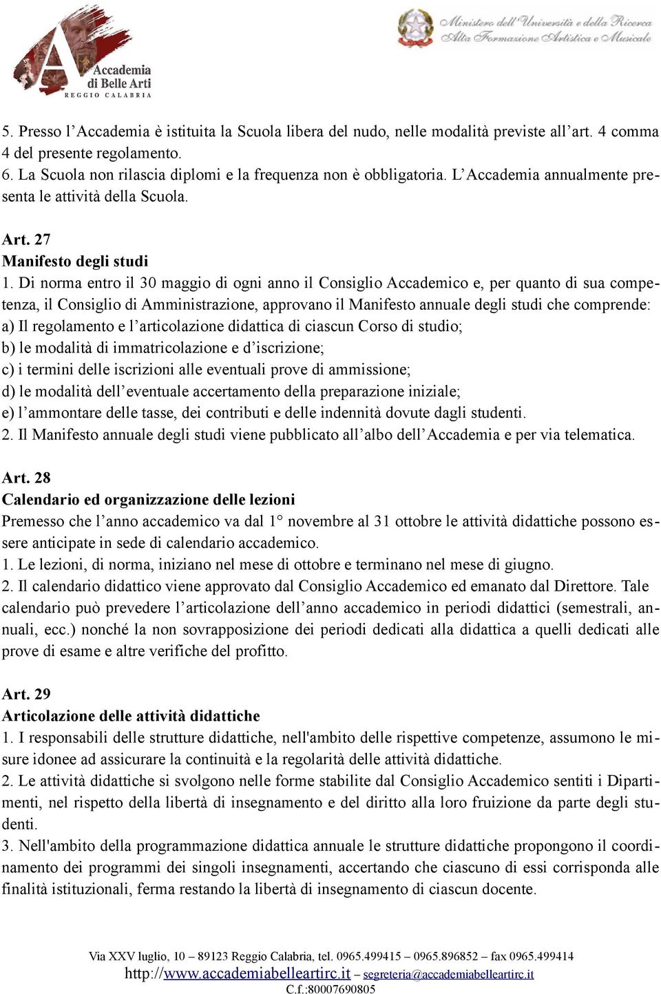 Di norma entro il 30 maggio di ogni anno il Consiglio Accademico e, per quanto di sua competenza, il Consiglio di Amministrazione, approvano il Manifesto annuale degli studi che comprende: a) Il