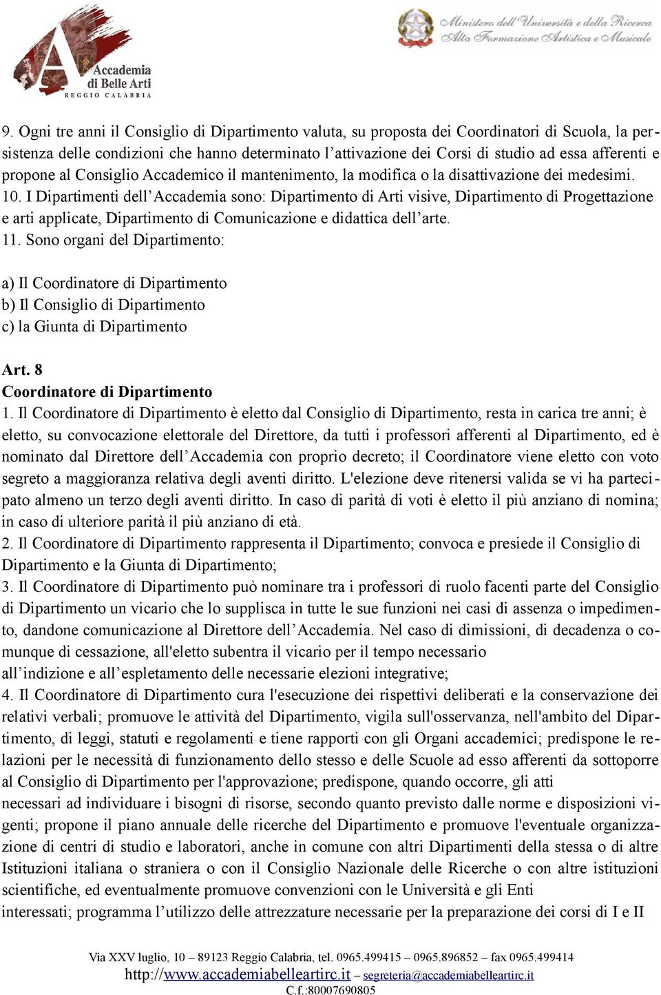 I Dipartimenti dell Accademia sono: Dipartimento di Arti visive, Dipartimento di Progettazione e arti applicate, Dipartimento di Comunicazione e didattica dell arte. 11.