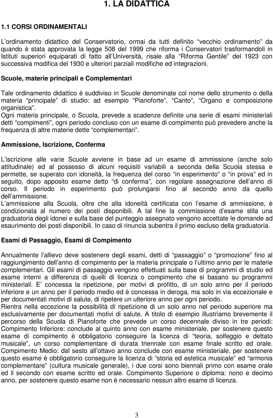 trasformandoli in Istituti superiori equiparati di fatto all Università, risale alla Riforma Gentile del 1923 con successiva modifica del 1930 e ulteriori parziali modifiche ed integrazioni.