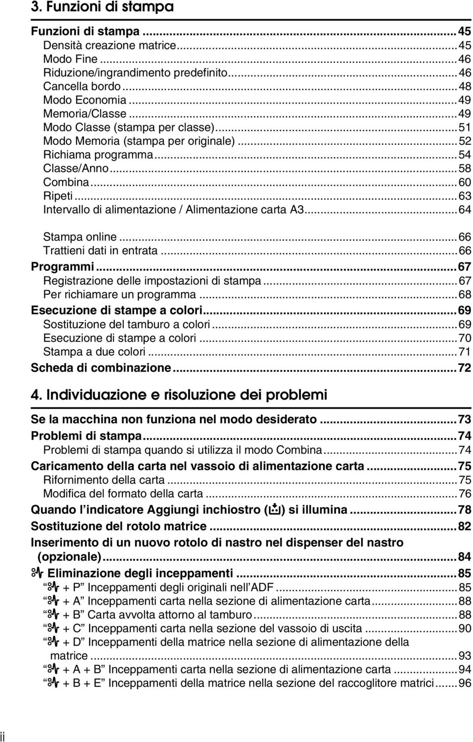 ..64 Stampa online...66 Trattieni dati in entrata...66 Programmi...67 Registrazione delle impostazioni di stampa...67 Per richiamare un programma...68 Esecuzione di stampe a colori.