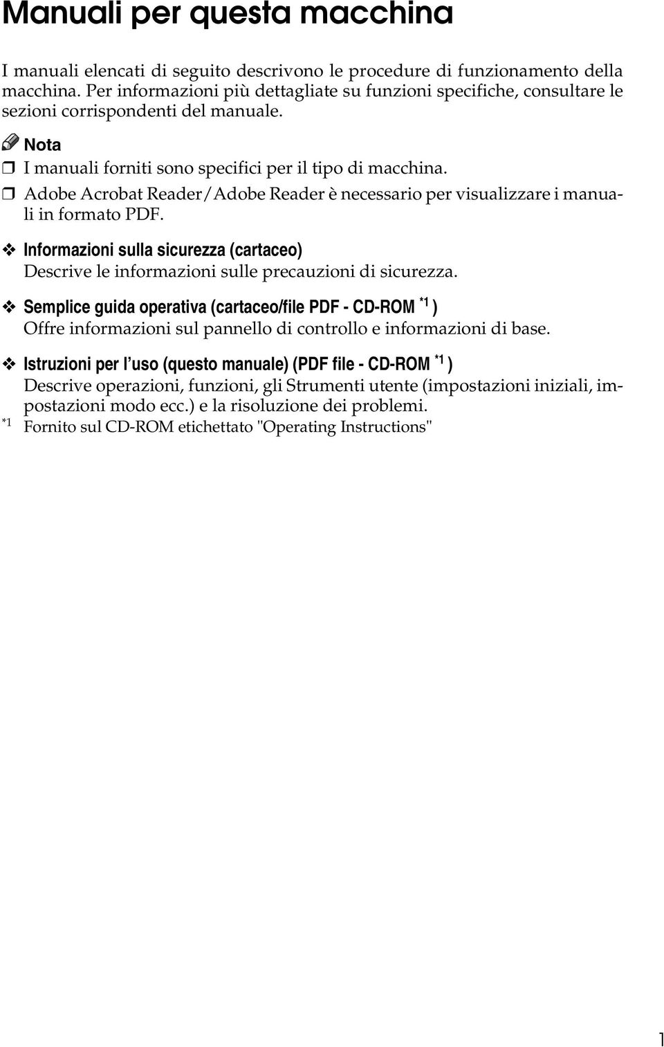 Adobe Acrobat Reader/Adobe Reader è necessario per visualizzare i manuali in formato PDF. Informazioni sulla sicurezza (cartaceo) Descrive le informazioni sulle precauzioni di sicurezza.