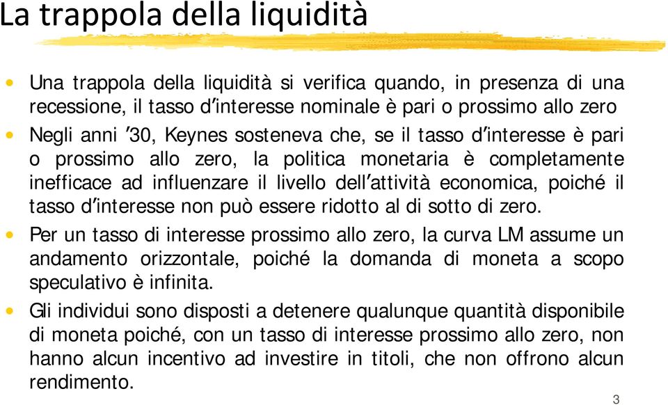 di sotto di zero. Per un tasso di interesse prossimo allo zero, la curva LM assume un andamento orizzontale, poiché la domanda di moneta a scopo speculativo è infinita.