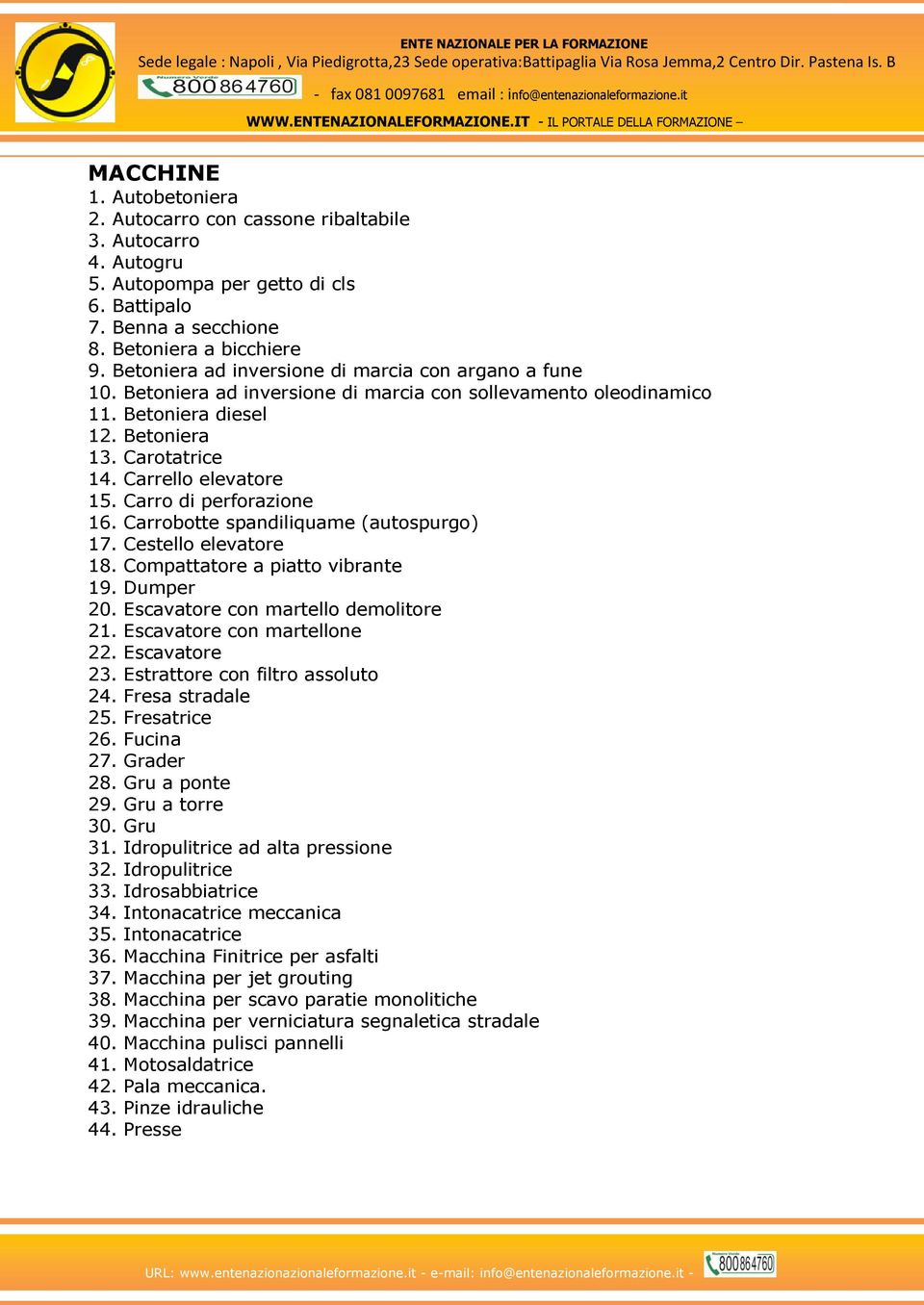 Carro di perforazione 16. Carrobotte spandiliquame (autospurgo) 17. Cestello elevatore 18. Compattatore a piatto vibrante 19. Dumper 20. Escavatore con martello demolitore 21.