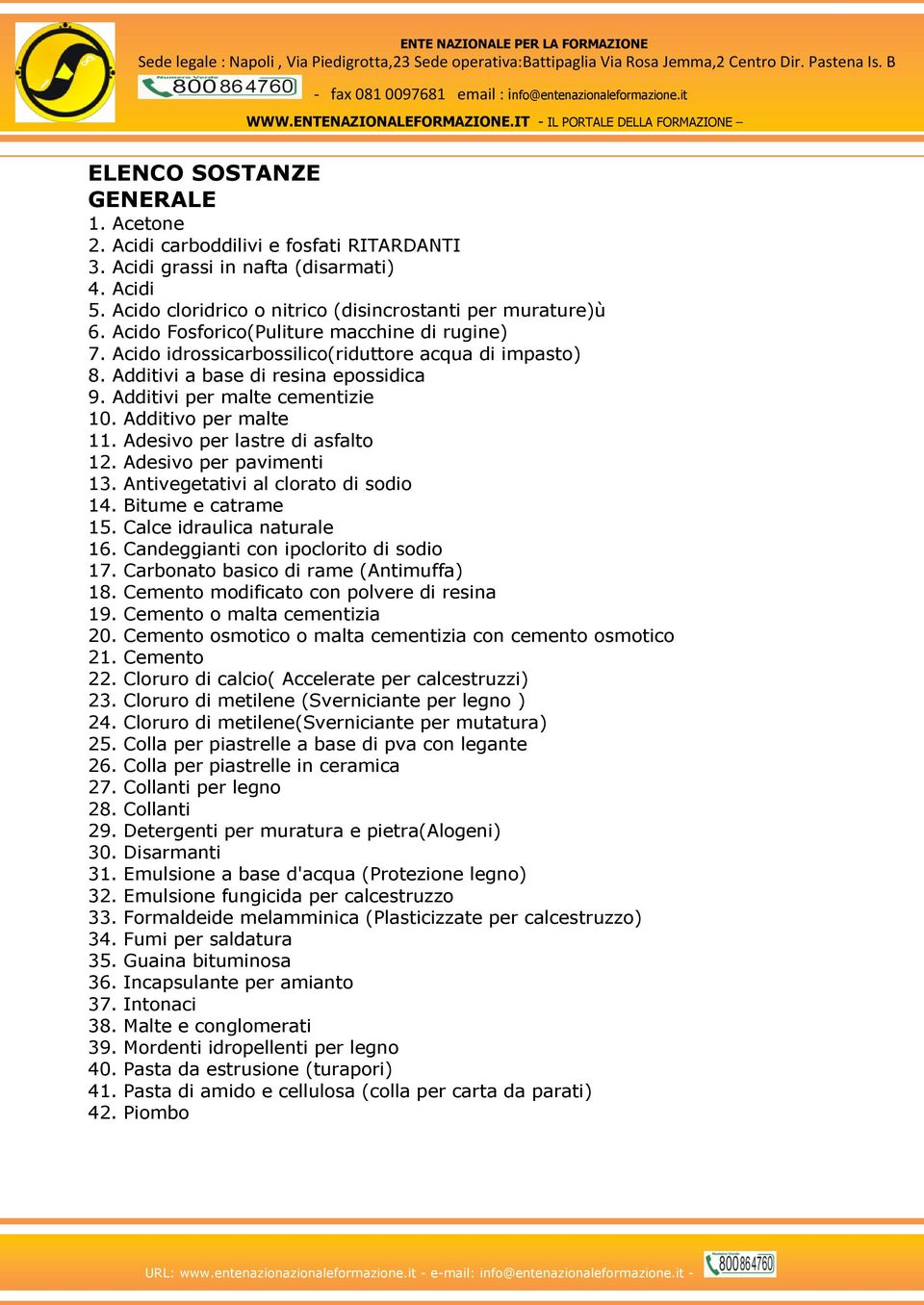 Additivo per malte 11. Adesivo per lastre di asfalto 12. Adesivo per pavimenti 13. Antivegetativi al clorato di sodio 14. Bitume e catrame 15. Calce idraulica naturale 16.