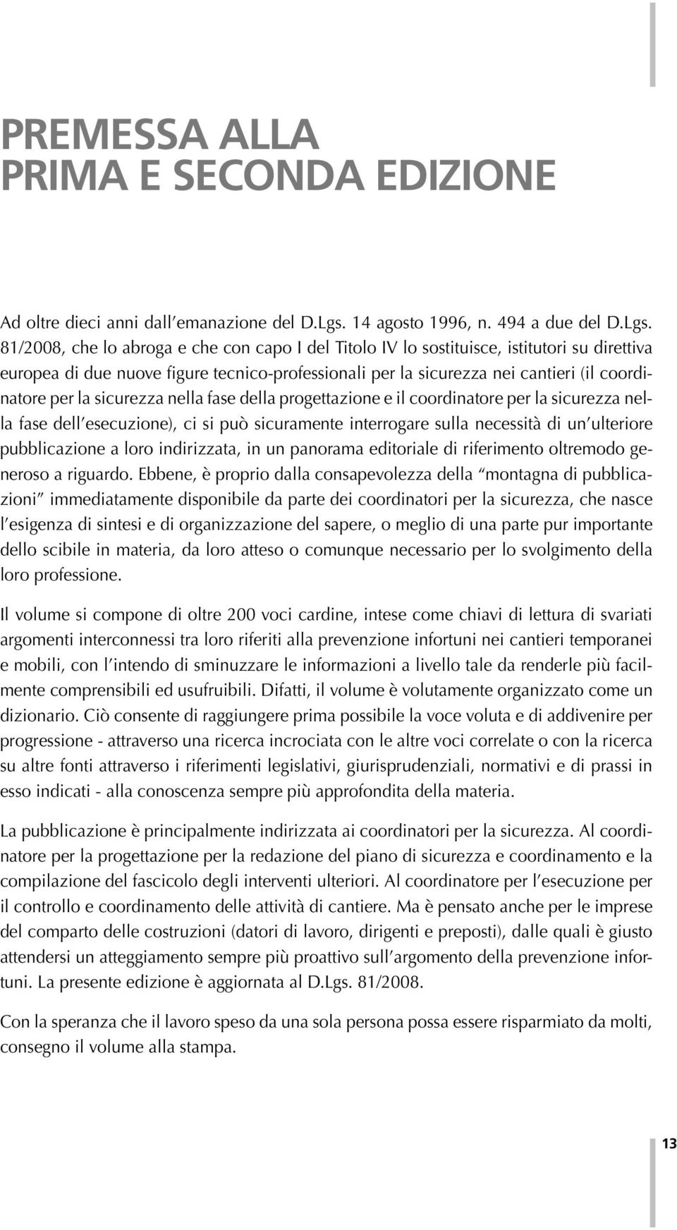 81/2008, che lo abroga e che con capo I del Titolo IV lo sostituisce, istitutori su direttiva europea di due nuove figure tecnico-professionali per la sicurezza nei cantieri (il coordinatore per la