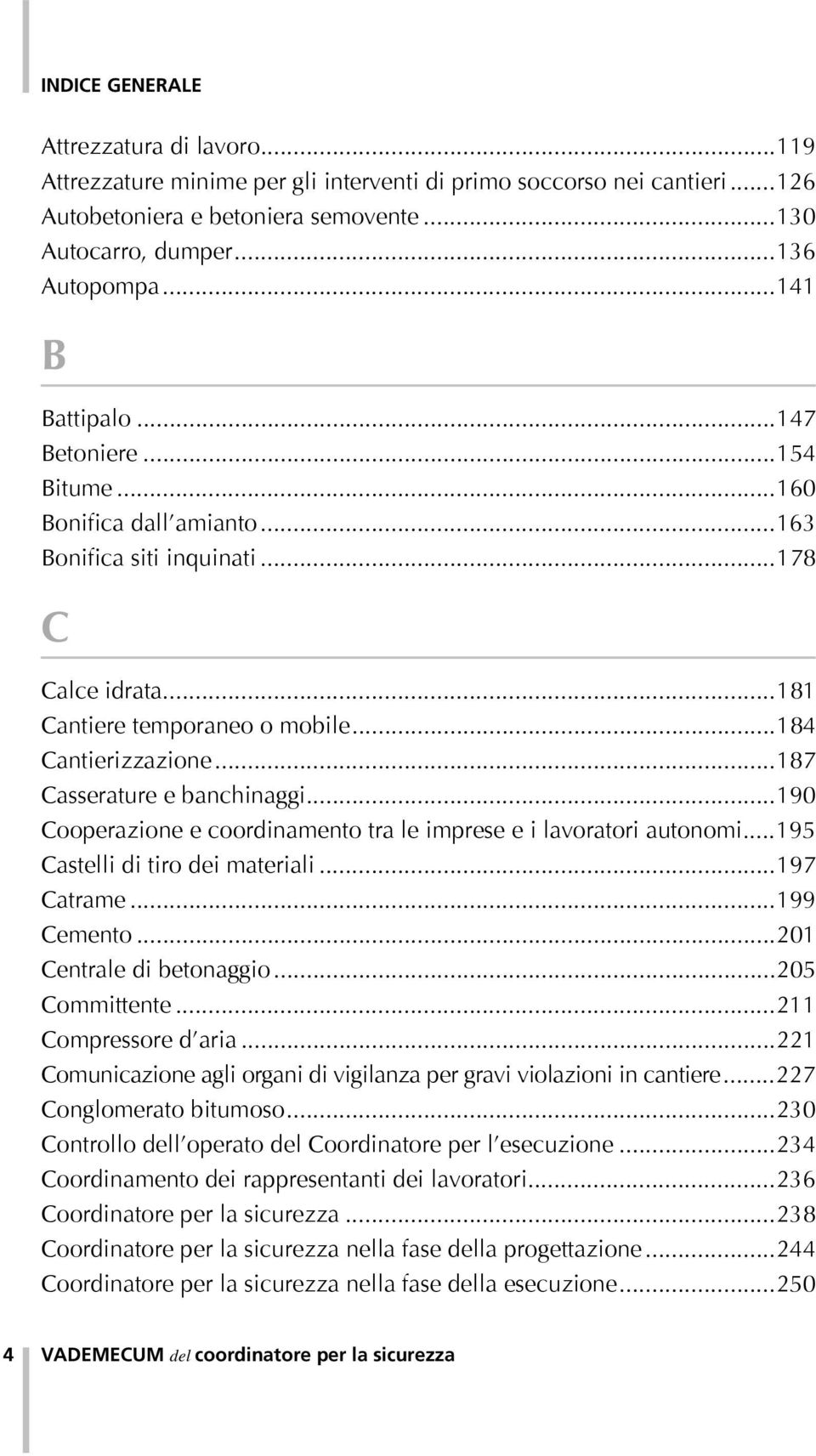 ..187 Casserature e banchinaggi...190 Cooperazione e coordinamento tra le imprese e i lavoratori autonomi...195 Castelli di tiro dei materiali...197 Catrame...199 Cemento...201 Centrale di betonaggio.