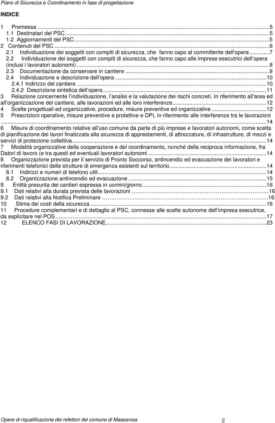 2 Individuazione dei soggetti con compiti di sicurezza, che fanno capo alle imprese esecutrici dell opera (inclusi i lavoratori autonomi)... 8 2.3 Documentazione da conservare in cantiere... 9 2.