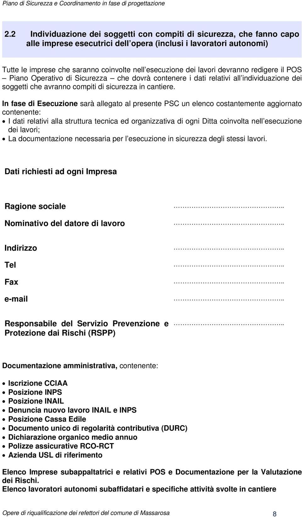 In fase di Esecuzione sarà allegato al presente PSC un elenco costantemente aggiornato contenente: I dati relativi alla struttura tecnica ed organizzativa di ogni Ditta coinvolta nell esecuzione dei