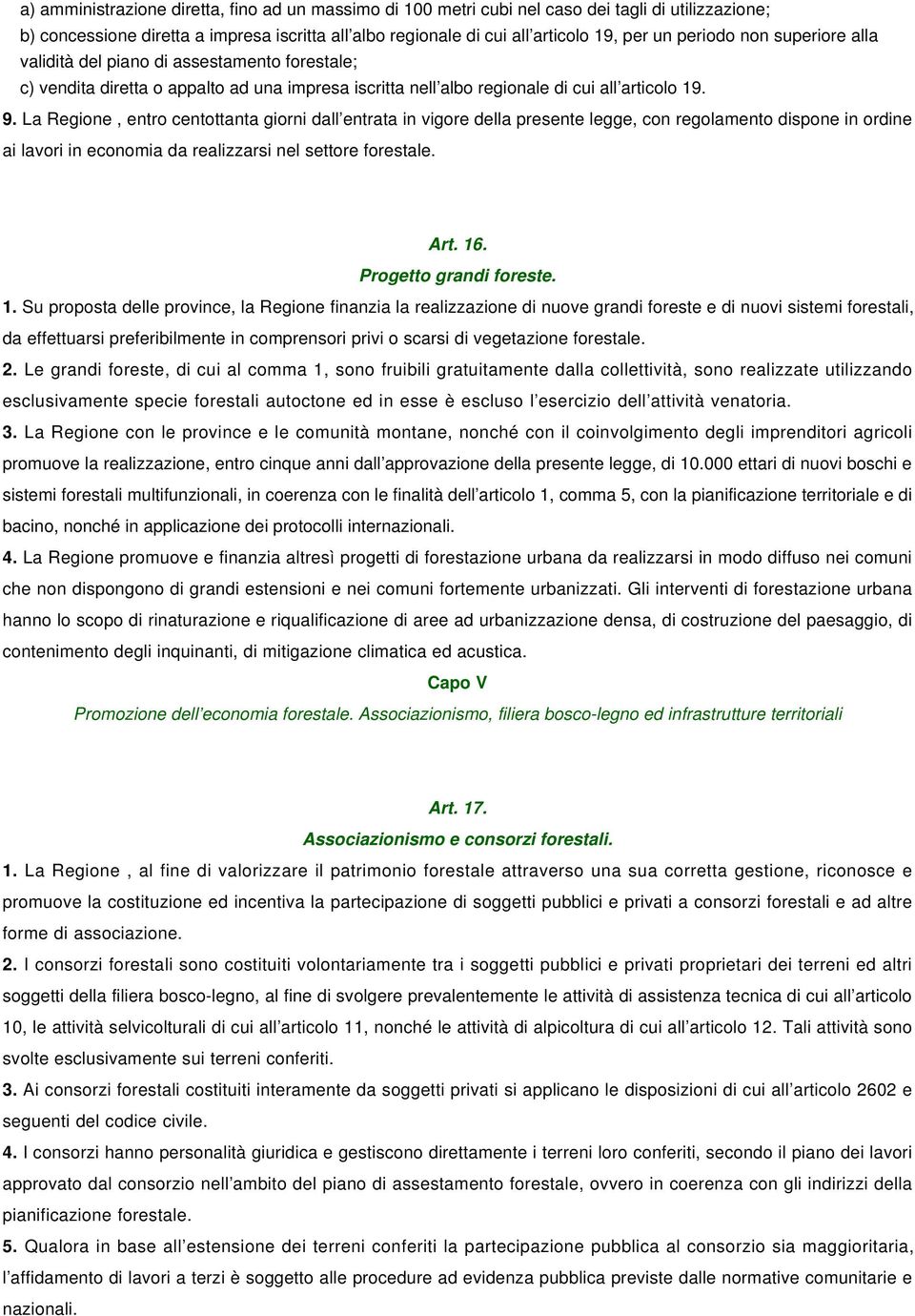 La Regione, entro centottanta giorni dall entrata in vigore della presente legge, con regolamento dispone in ordine ai lavori in economia da realizzarsi nel settore forestale. Art. 16.