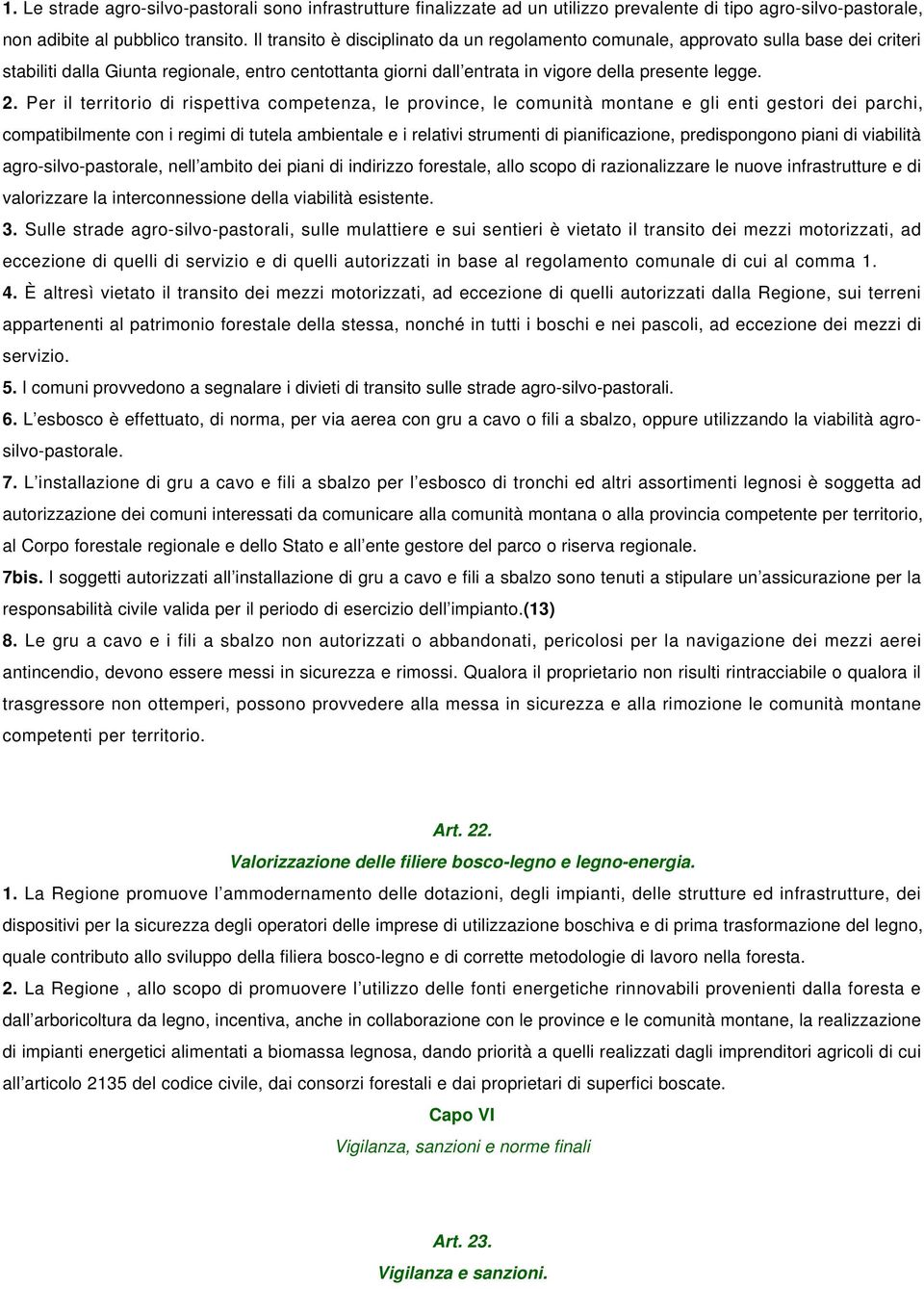 Per il territorio di rispettiva competenza, le province, le comunità montane e gli enti gestori dei parchi, compatibilmente con i regimi di tutela ambientale e i relativi strumenti di pianificazione,