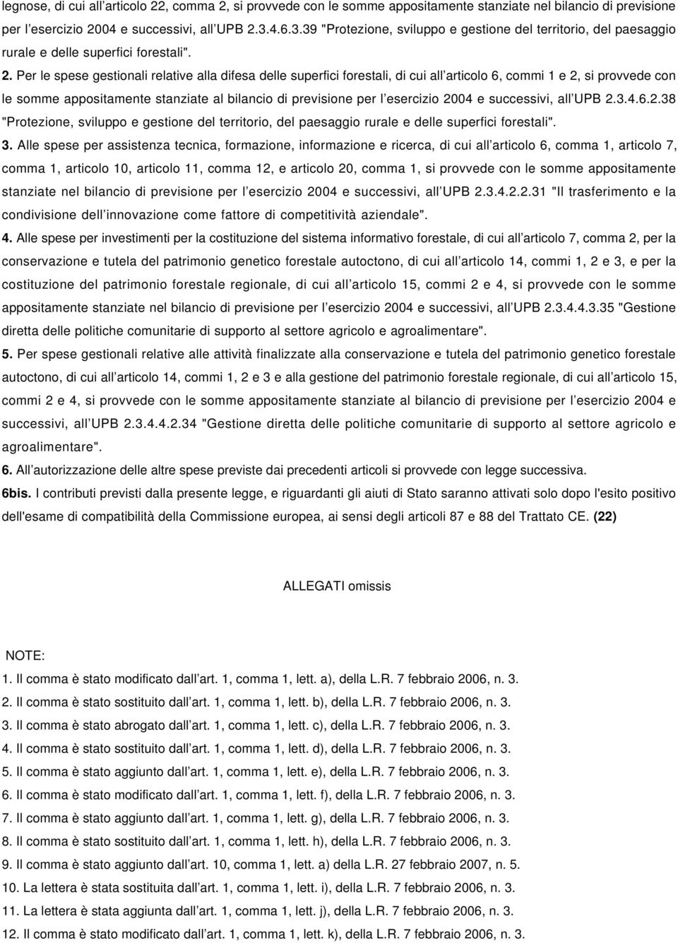 Per le spese gestionali relative alla difesa delle superfici forestali, di cui all articolo 6, commi 1 e 2, si provvede con le somme appositamente stanziate al bilancio di previsione per l esercizio