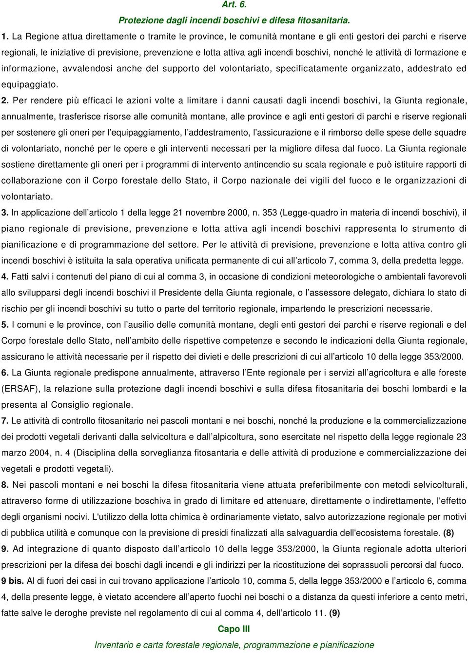 boschivi, nonché le attività di formazione e informazione, avvalendosi anche del supporto del volontariato, specificatamente organizzato, addestrato ed equipaggiato. 2.