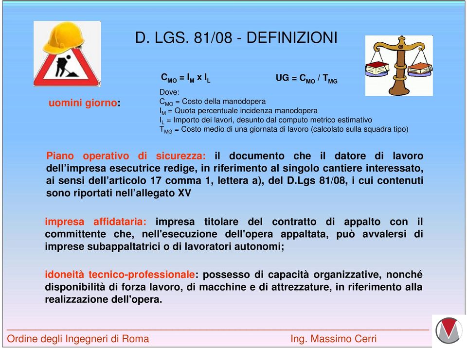 metrico estimativo T MG = Costo medio di una giornata di lavoro (calcolato sulla squadra tipo) Piano operativo di sicurezza: il documento che il datore di lavoro dell impresa esecutrice redige, in