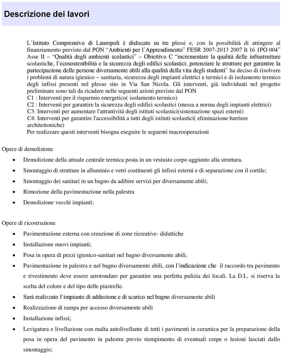 potenziare le strutture per garantire la partecipazione delle persone diversamente abili alla qualità della vita degli studenti ha deciso di risolvere i problemi di natura igienico sanitaria,