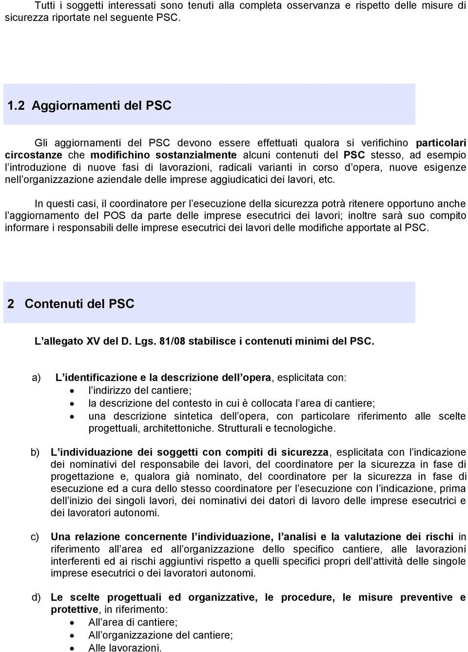 introduzione di nuove fasi di lavorazioni, radicali varianti in corso d opera, nuove esigenze nell organizzazione aziendale delle imprese aggiudicatici dei lavori, etc.