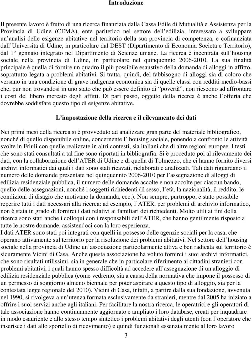 Territorio), dal 1 gennaio integrato nel Dipartimento di Scienze umane. La ricerca è incentrata sull housing sociale nella provincia di Udine, in particolare nel quinquennio 26-21.