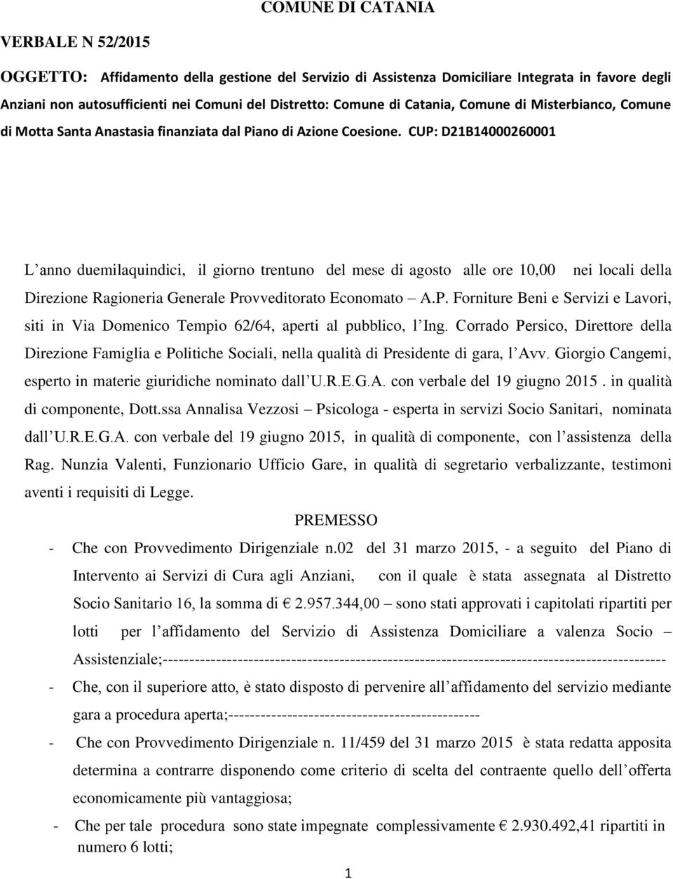 CUP: D21B14000260001 L anno duemilaquindici, il giorno trentuno del mese di agosto alle ore 10,00 1 nei locali della Direzione Ragioneria Generale Provveditorato Economato A.P. Forniture Beni e Servizi e Lavori, siti in Via Domenico Tempio 62/64, aperti al pubblico, l Ing.